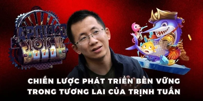 Chiến lược phát triển bền vững trong tương lai của Trịnh Tuấn