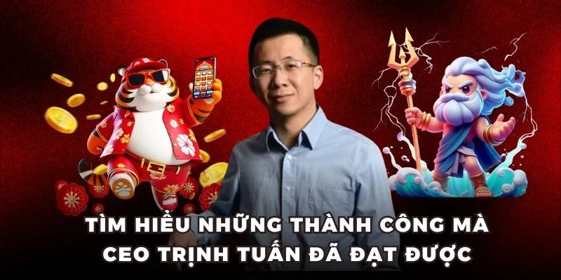 Tìm hiểu những thành công mà CEO Trịnh Tuấn đã đạt được